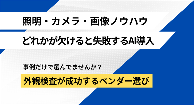 【目からウロコ】AI外観検査を実績・事例で選ぼうとしている方必見